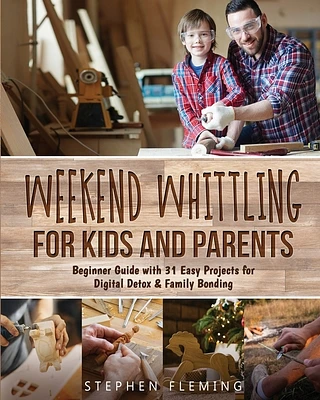 Weekend Whittling For Kids And Parents: Beginner Guide with 31 Easy Projects for Digital Detox & Family Bonding (DIY #8) (Paperback)