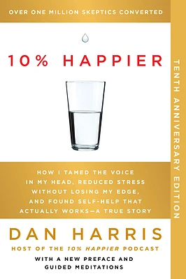 10% Happier 10th Anniversary: How I Tamed the Voice in My Head, Reduced Stress Without Losing My Edge