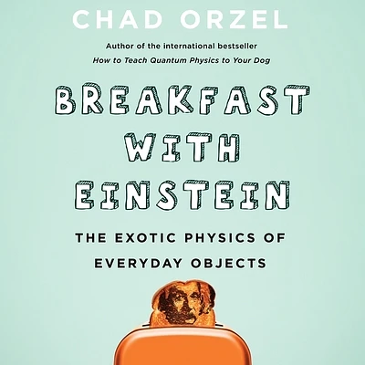 Breakfast with Einstein: The Exotic Physics of Everyday Objects (Compact Disc)