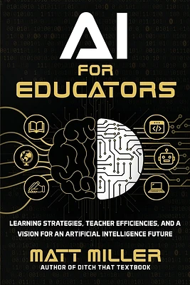 AI for Educators: Learning Strategies, Teacher Efficiencies, and a Vision for an Artificial Intelligence Future (Paperback)