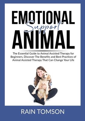 Emotional Support Animal: The Essential Guode to Animal Assisted Therapy for Beginners, Discover The Benefits and Best Practices of Animal Assis