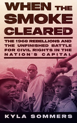 When the Smoke Cleared: The 1968 Rebellions and the Unfinished Battle for Civil Rights in the Nation's Capital (Hardcover)