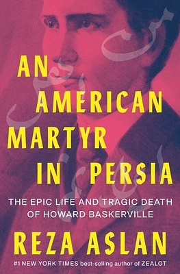 An American Martyr in Persia: The Epic Life and Tragic Death of Howard Baskerville (Hardcover)