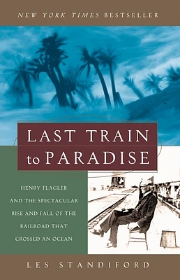 Last Train to Paradise: Henry Flagler and the Spectacular Rise and Fall of the Railroad that Crossed an Ocean (Paperback)