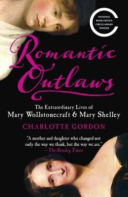 Romantic Outlaws: The Extraordinary Lives of Mary Wollstonecraft & Mary Shelley