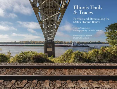 Illinois Trails & Traces: Portraits and Stories Along the State's Historic Routes