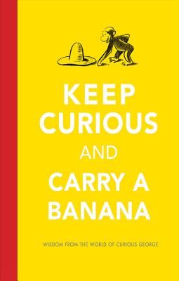 Keep Curious and Carry a Banana: Words of Wisdom from the World of Curious George (Hardcover)