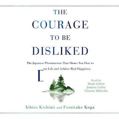 The Courage to Be Disliked: How to Free Yourself, Change Your Life, and Achieve Real Happiness (Compact Disc)