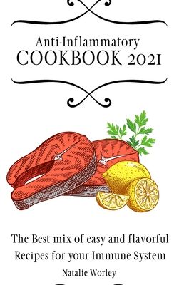 Anti-Inflammatory Cookbook 2021: The Best mix of easy and flavorful Recipes for your Immune System