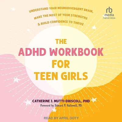 The ADHD Workbook for Teen Girls: Understand Your Neurodivergent Brain, Make the Most of Your Strengths