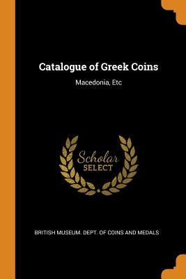 Catalogue of Greek Coins: Macedonia, Etc