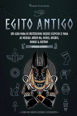 Egito Antigo: Um Guia para os Misteriosos Deuses egípcios e para as Deusas: Amun-Ra, Osiris, Anubis, Horus & Outros (Livro dos Joven (Paperback)