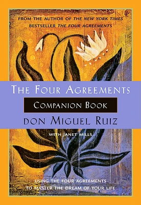 The Four Agreements Companion Book: Using the Four Agreements to Master the Dream of Your Life (A Toltec Wisdom Book #6) (Paperback)