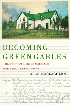 Becoming Green Gables: The Diary of Myrtle Webb and Her Famous Farmhouse (Paperback)