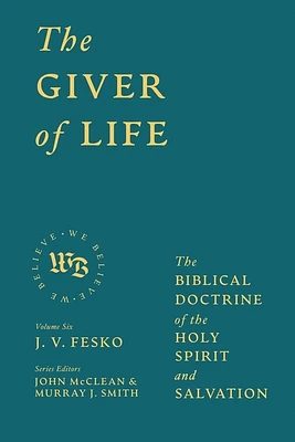 The Giver of Life: The Biblical Doctrine of the Holy Spirit and Salvation (We Believe) (Hardcover)