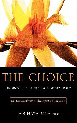 The Choice: Finding Life in the Face of Adversity -- Six Stories from a Therapist's Casebook