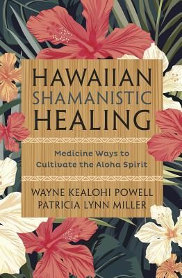 Hawaiian Shamanistic Healing: Medicine Ways to Cultivate the Aloha Spirit