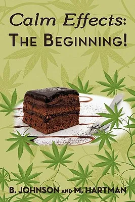 Calm Effects: The Beginning!: Unique Cannabis Cookbook