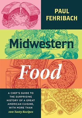 Midwestern Food: A Chef’s Guide to the Surprising History of a Great American Cuisine, with More Than 100 Tasty Recipes (Hardcover)