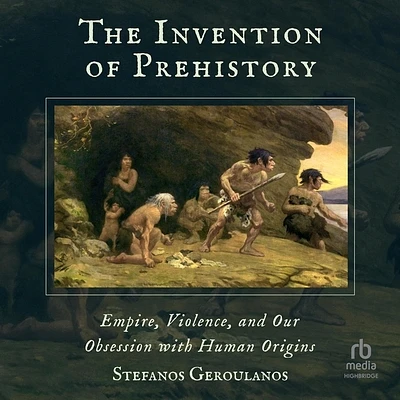 The Invention of Prehistory: Empire, Violence