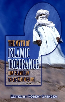 The Myth of Islamic Tolerance: How Islamic Law Treats Non-Muslims (Hardcover)