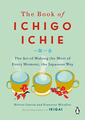 The Book of Ichigo Ichie: The Art of Making the Most of Every Moment, the Japanese Way (Hardcover)