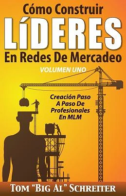 Cómo Construir LíDERES En Redes De Mercadeo Volumen Uno: Creación Paso A Paso De Profesionales En MLM (Paperback)