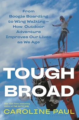 Tough Broad: From Boogie Boarding to Wing Walking—How Outdoor Adventure Improves Our Lives as We Age (Hardcover)