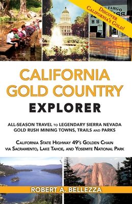 California Gold Country Explorer: All-Season Travel to Legendary Sierra Nevada Gold Rush Mining Towns, Trails and Parks