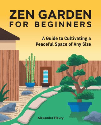 The Zen Garden for Beginners: A Guide to Cultivating a Peaceful Space of Any Size