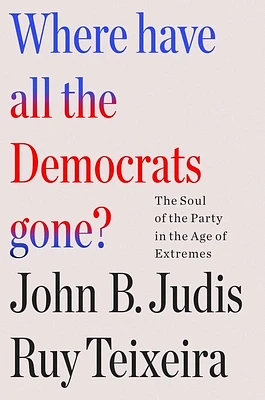 Where Have All the Democrats Gone?: The Soul of the Party in the Age of Extremes (Hardcover)