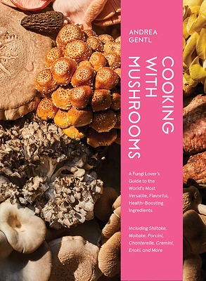 Cooking with Mushrooms: A Fungi Lover's Guide to the World's Most Versatile, Flavorful, Health-Boosting Ingredients (Hardcover)