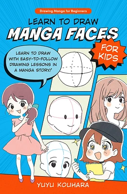 Learn to Draw Manga Faces for Kids: Learn to draw with easy-to-follow drawing lessons in a manga story! (Drawing Manga for Beginners) (Paperback)