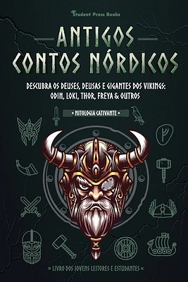 Antigos Contos Nórdicos: Descubra os Deuses, Deusas e Gigantes dos Vikings: Odin, Loki, Thor, Freya & Outros (Livro dos Jovens Leitores e Estud (Paperback)