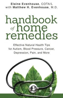 The Handbook of Home Remedies: Effective Natural Health Tips for Autism, Blood Pressure, Cancer, Depression, Pain, and More