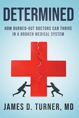 Determined: How Burned Out Doctors Can Thrive in a Broken Medical System (Hardcover)