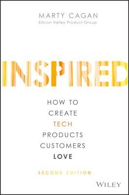 Inspired: How to Create Tech Products Customers Love