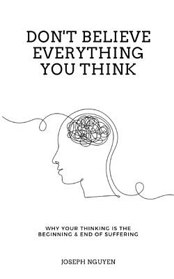 Don't Believe Everything You Think: Why Your Thinking Is The Beginning & End Of Suffering (Paperback)