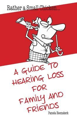 Rather a Small Chicken...a Guide to Hearing Loss for Family and Friends