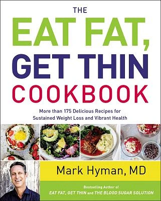 The Eat Fat, Get Thin Cookbook: More Than 175 Delicious Recipes for Sustained Weight Loss and Vibrant Health (The Dr. Mark Hyman Library #6) (Hardcover)