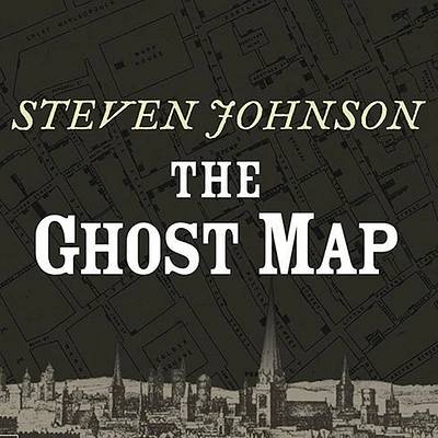 The Ghost Map: The Story of London's Most Terrifying Epidemic-And How It Changed Science, Cities