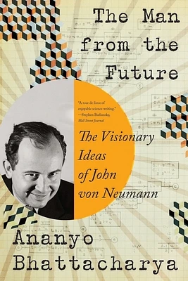 The Man from the Future: The Visionary Ideas of John von Neumann (Paperback)