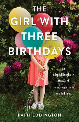 The Girl with Three Birthdays: An Adopted Daughter's Memoir of Tiaras, Tough Truths