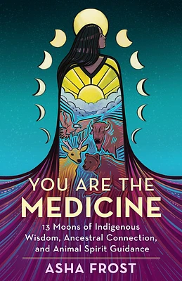 You Are the Medicine: 13 Moons of Indigenous Wisdom, Ancestral Connection, and Animal Spirit Guidance (Paperback)