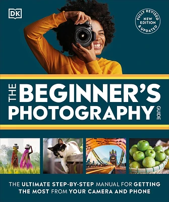 The Beginner's Photography Guide: The Ultimate Step-by-Step Manual for Getting the Most From Your Digital Camera (Paperback)