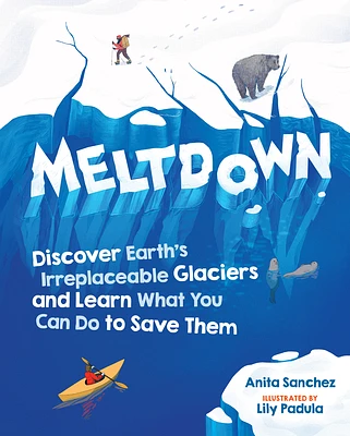 Meltdown: Discover Earth's Irreplaceable Glaciers and Learn What You Can Do to Save Them (Hardcover)