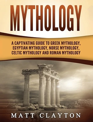 Mythology: A Captivating Guide to Greek Mythology, Egyptian Mythology, Norse Mythology, Celtic Mythology and Roman Mythology (Hardcover)