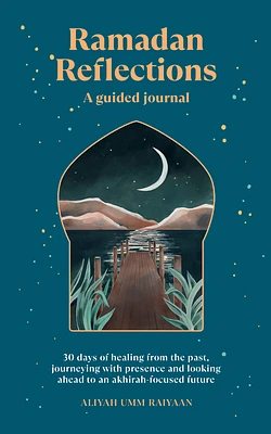 Ramadan Reflections: A Guided Journal: 30 days of healing from your past, being present and looking ahead to an akhirah-focused future (Paperback)