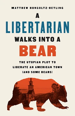 A Libertarian Walks Into a Bear: The Utopian Plot to Liberate an American Town (And Some Bears) (Hardcover)