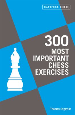 300 Most Important Chess Exercises: Study Five a Week to Be a Better Chessplayer